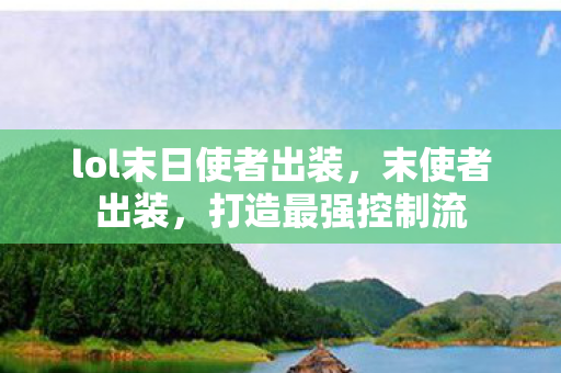 lol末日使者出装，末使者出装，打造最强控制流