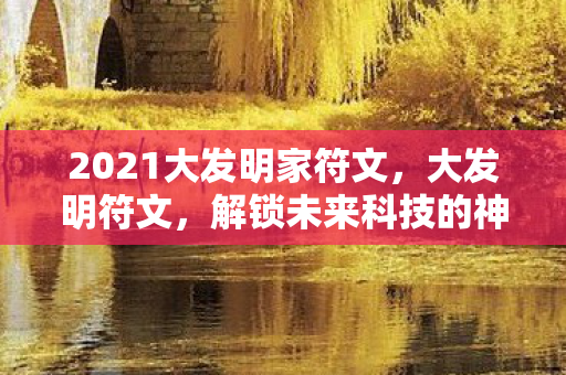 2021大发明家符文，大发明符文，解锁未来科技的神秘钥匙