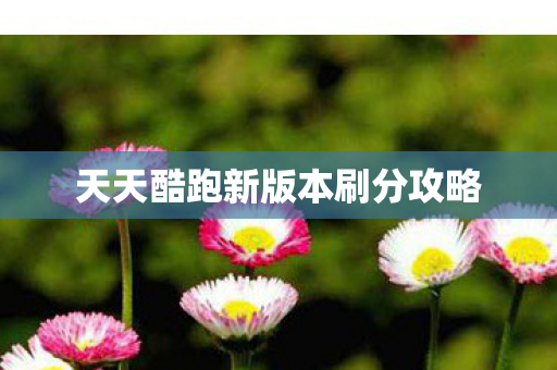 天天酷跑新版本刷分攻略