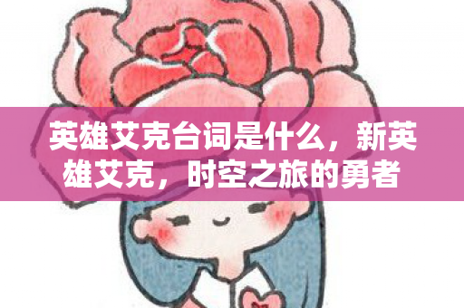 英雄艾克台词是什么，新英雄艾克，时空之旅的勇者