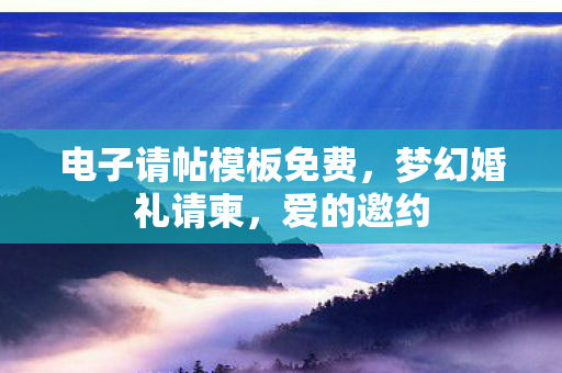 电子请帖模板免费，梦幻婚礼请柬，爱的邀约