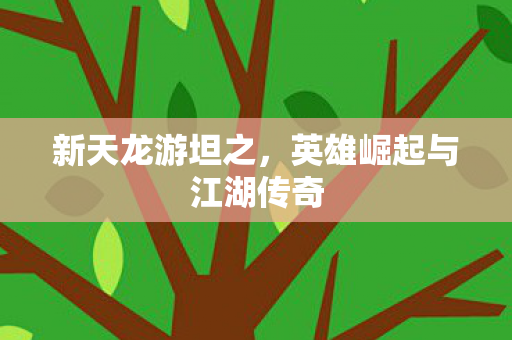 新天龙游坦之,英雄崛起与江湖传奇 新天龙游坦之,英雄崛起与江湖传奇