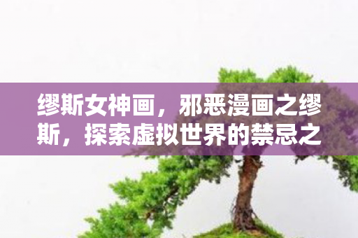 缪斯女神画，邪恶漫画之缪斯，探索虚拟世界的禁忌之美