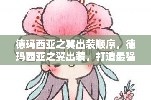 德玛西亚之翼出装顺序，德玛西亚之翼出装，打造最强战斗力的关键