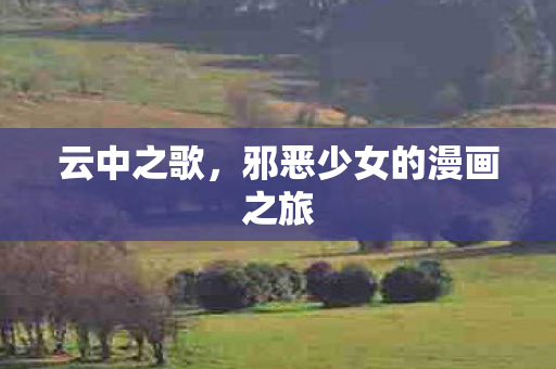 云中之歌，邪恶少女的漫画之旅