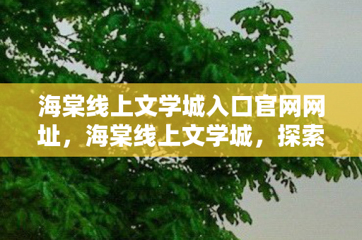 海棠线上文学城入口官网网址，海棠线上文学城，探索文学世界的奇妙之旅