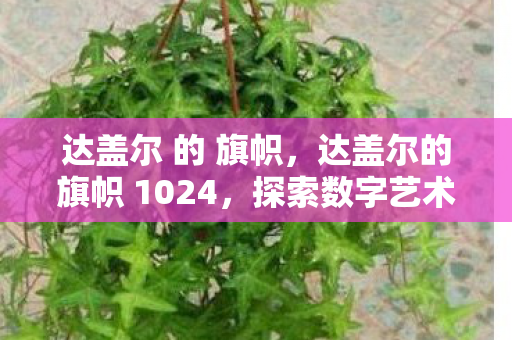 达盖尔 的 旗帜，达盖尔的旗帜 1024，探索数字艺术的无限可能