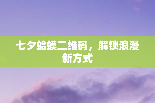 七夕蛤蟆二维码,解锁浪漫新方式 七夕蛤蟆二维码,解锁浪漫新方式
