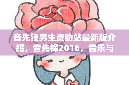 音先锋男生资助站最新版介绍，音先锋2016，音乐与科技的完美融合