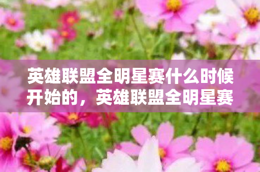 英雄联盟全明星赛什么时候开始的,英雄联盟全明星赛什么时候开始 英雄联盟全明星赛什么时候开始的,英雄联盟全明星赛什么时候开始