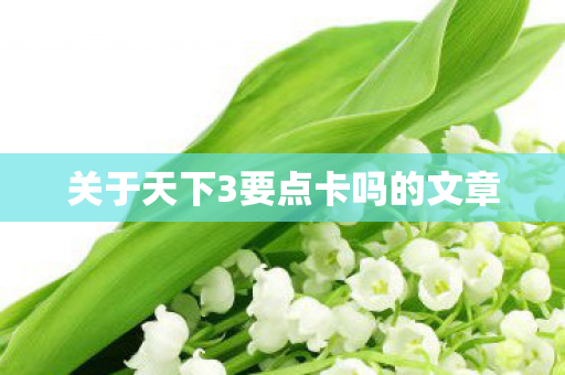 关于天下3要点卡吗的文章 关于天下3要点卡吗的文章