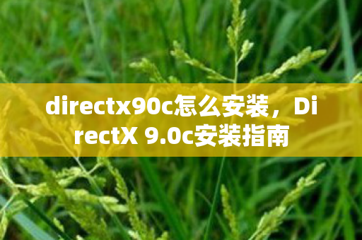 directx90c怎么安装,DirectX 9.0c安装指南 directx90c怎么安装,DirectX 9.0c安装指南