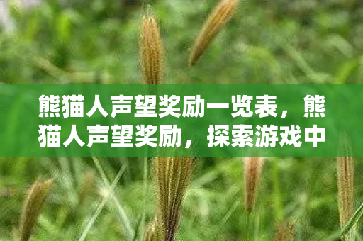 熊猫人声望奖励一览表，熊猫人声望奖励，探索游戏中的荣耀与回馈
