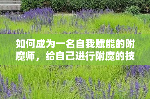 如何成为一名自我赋能的附魔师，给自己进行附魔的技巧