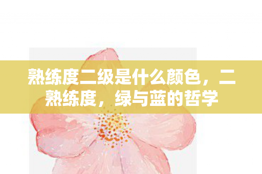 熟练度二级是什么颜色，二熟练度，绿与蓝的哲学