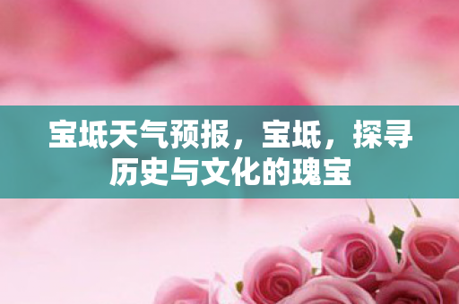 宝坻天气预报，宝坻，探寻历史与文化的瑰宝