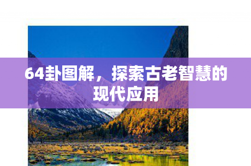 64卦图解，探索古老智慧的现代应用