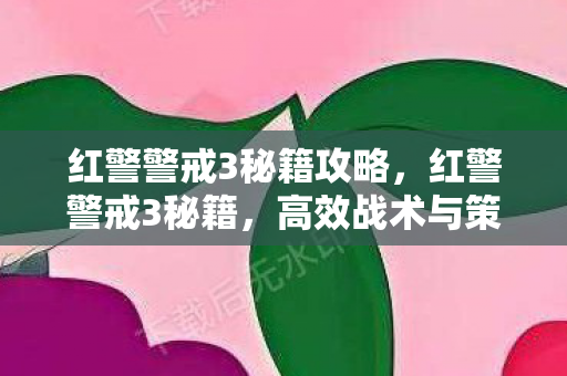 红警警戒3秘籍攻略，红警警戒3秘籍，高效战术与策略指南
