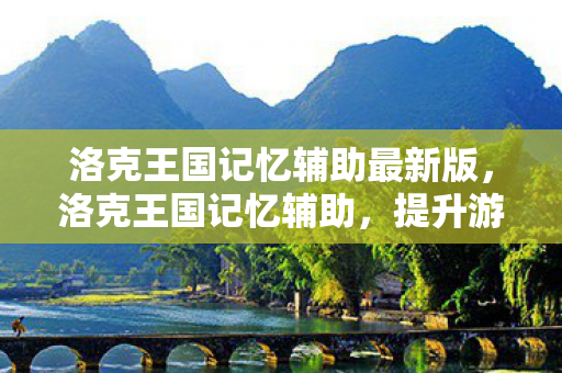 洛克王国记忆辅助最新版，洛克王国记忆辅助，提升游戏效率与乐趣的实用工具
