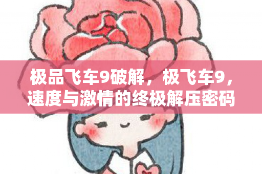极品飞车9破解，极飞车9，速度与激情的终极解压密码
