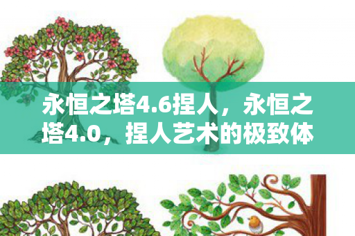 永恒之塔4.6捏人，永恒之塔4.0，捏人艺术的极致体验