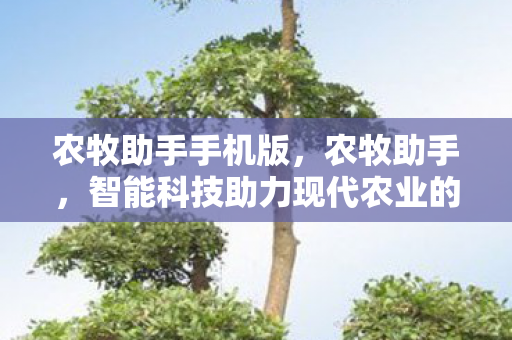农牧助手手机版，农牧助手，智能科技助力现代农业的革新