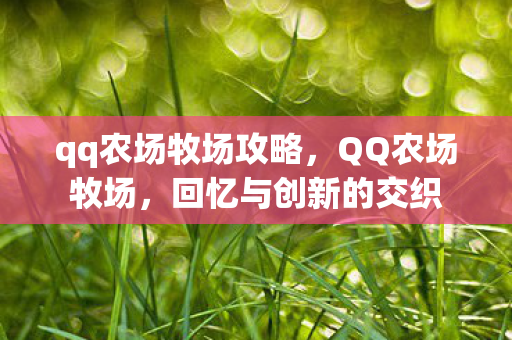 qq农场牧场攻略，QQ农场牧场，回忆与创新的交织