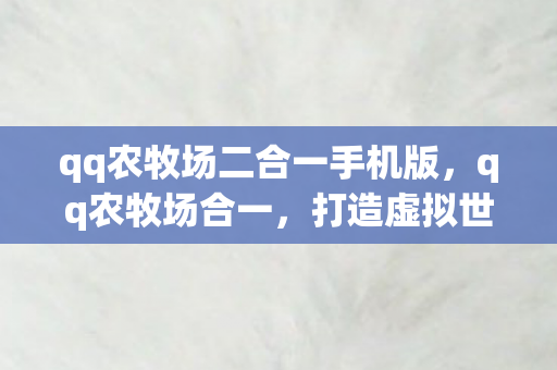 qq农牧场二合一手机版，qq农牧场合一，打造虚拟世界的田园牧歌