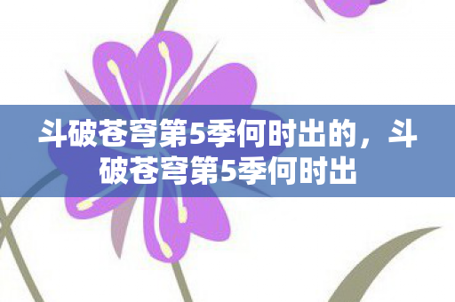 斗破苍穹第5季何时出的，斗破苍穹第5季何时出