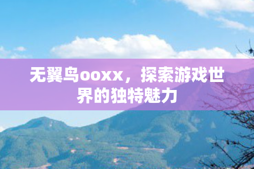 无翼鸟ooxx，探索游戏世界的独特魅力