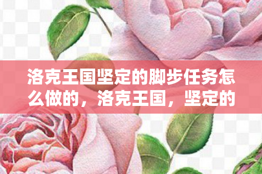 洛克王国坚定的脚步任务怎么做的，洛克王国，坚定的脚步任务攻略