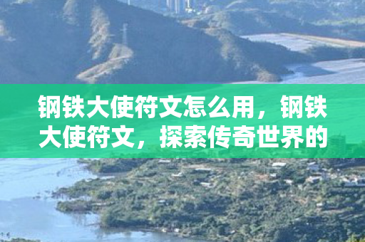 钢铁大使符文怎么用，钢铁大使符文，探索传奇世界的神秘力量