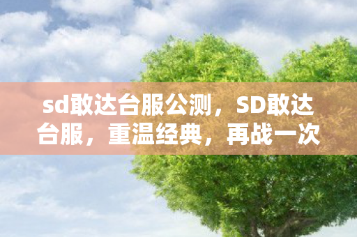 sd敢达台服公测，SD敢达台服，重温经典，再战一次！
