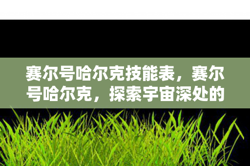 赛尔号哈尔克技能表，赛尔号哈尔克，探索宇宙深处的神秘之旅