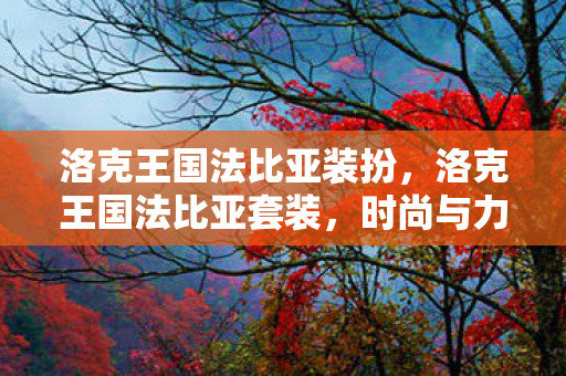 洛克王国法比亚装扮，洛克王国法比亚套装，时尚与力量的完美结合