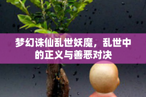 梦幻诛仙乱世妖魔，乱世中的正义与善恶对决