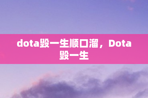 dota毁一生顺口溜，Dota毁一生