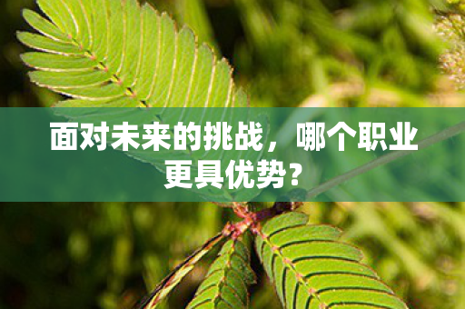 面对未来的挑战，哪个职业更具优势？