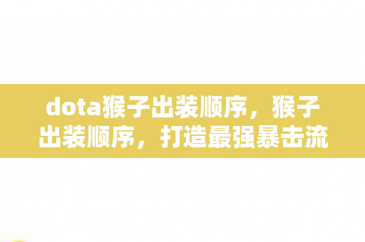 dota猴子出装顺序，猴子出装顺序，打造最强暴击流