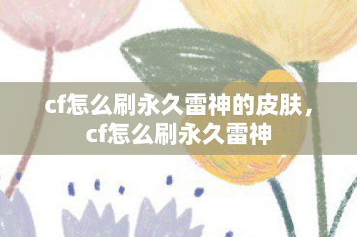 cf怎么刷永久雷神的皮肤，cf怎么刷永久雷神