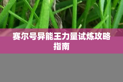 赛尔号异能王力量试炼攻略指南