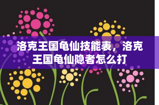 洛克王国龟仙技能表，洛克王国龟仙隐者怎么打
