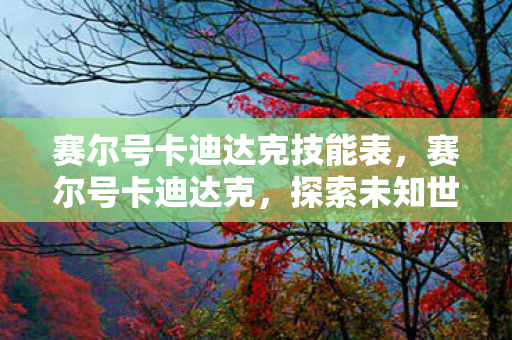 赛尔号卡迪达克技能表，赛尔号卡迪达克，探索未知世界的勇者之旅