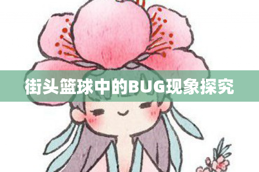 街头篮球中的BUG现象探究 街头篮球中的BUG现象探究