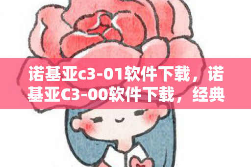 诺基亚c3-01软件下载，诺基亚C3-00软件下载，经典再现，重温旧日时光