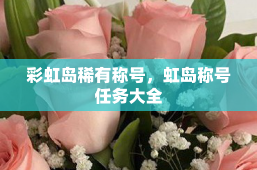 彩虹岛稀有称号，虹岛称号任务大全