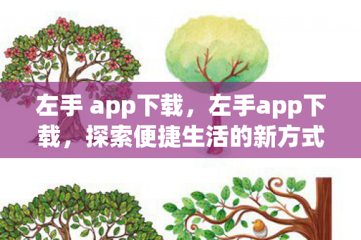 左手 app下载，左手app下载，探索便捷生活的新方式