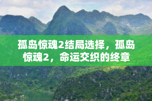 孤岛惊魂2结局选择，孤岛惊魂2，命运交织的终章
