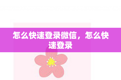 怎么快速登录微信，怎么快速登录