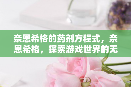 奈恩希格的药剂方程式，奈恩希格，探索游戏世界的无限可能